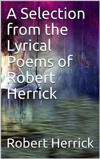 A Selection from the Lyrical Poems of Robert Herrick (eBook, PDF) - Herrick, Robert