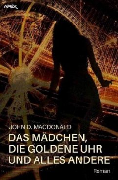 DAS MÄDCHEN, DIE GOLDENE UHR UND ALLES ANDERE - MacDonald, John D.