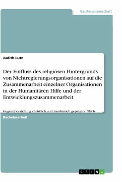 Der Einfluss des religiösen Hintergrunds von Nichtregierungsorganisationen auf die Zusammenarbeit einzelner Organisationen in der Humanitären Hilfe und der Entwicklungszusammenarbeit - Lutz, Judith