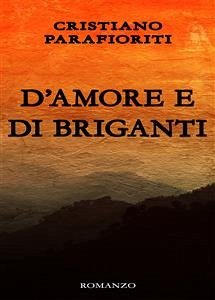 D'amore e di briganti (eBook, ePUB) - Parafioriti, Cristiano