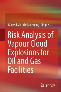 Risk Analysis of Vapour Cloud Explosions for Oil and Gas Facilities - Ma, Guo-Wei;Huang, Yimiao;Li, Jingde