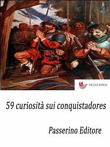 59 curiosità sui conquistadores (eBook, ePUB) - Editore, Passerino