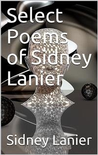 Select Poems of Sidney Lanier (eBook, ePUB) - Lanier, Sidney
