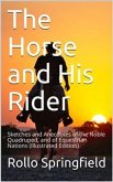 The Horse and His Rider / Sketches and Anecdotes of the Noble Quadruped, and of Equestrian Nations (eBook, PDF)