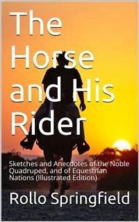 The Horse and His Rider / Sketches and Anecdotes of the Noble Quadruped, and of Equestrian Nations (eBook, PDF) - Springfield, Rollo