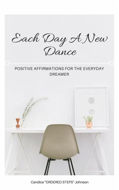 Each Day a New Dance: Positive Affirmations for the Everyday Dreamer (eBook, ePUB) - Johnson, Candice "Ordered Steps"