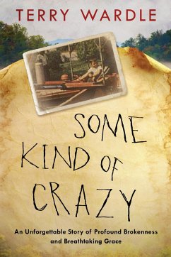 Some Kind of Crazy: An Unforgettable Story of Profound Brokenness and Breathtaking Grace - Wardle, Terry