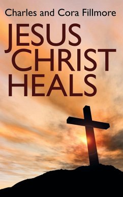 Jesus Christ Heals - Fillmore, Charles; Fillmore, Cora