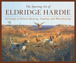 The Sporting Art of Eldridge Hardie: Paintings of Upland Hunting, Angling, and Waterfowling - Hardie, Eldridge