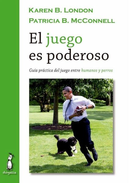 El juego es poderoso: Guía práctica del juego entre humanos y perros El juego es poderoso: Guía práctica del juego entre humanos y perros