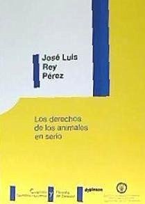 Los derechos de los animales en serio - Rey Pérez, José Luis