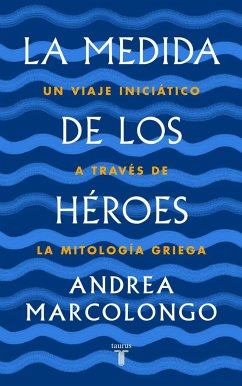 La medida de los héroes : un viaje iniciático a través de la mitología griega - Marcolongo, Andrea