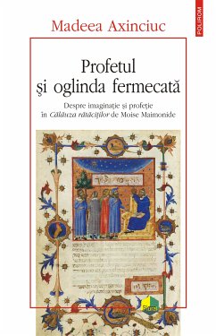 Profetul si oglinda fermecata. Despre imaginatie si profetie in Calauza ratacitilor de Moise Mainonide (eBook, ePUB) - Axinciuc, Madeea