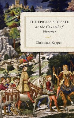 The Epiclesis Debate at the Council of Florence - Kappes, Christiaan