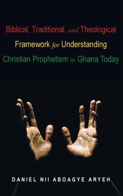 Biblical, Traditional, and Theological Framework for Understanding Christian Prophetism in Ghana Today - Aryeh, Daniel Nii Aboagye