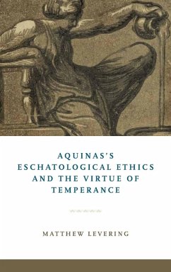 Aquinas's Eschatological Ethics and the Virtue of Temperance - Levering, Matthew