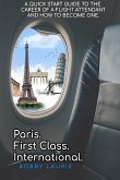 Paris. First Class. International. A Quick Start Guide to The Career of a Flight Attendant and How to Become One