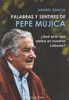 Palabras y sentires de Pepe Mujica : ¿qué es lo que aletea en nuestras cabezas? - Cencio, Andrés