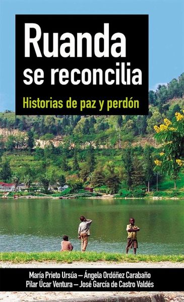 Ruanda se reconcilia : historias de paz y perdón Ruanda se reconcilia : historias de paz y perdón