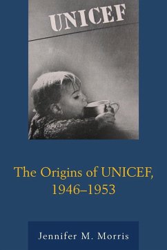 The Origins of UNICEF, 1946-1953 - Morris, Jennifer M.