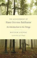 The Achievement of Hans Urs Von Balthasar: An Introduction to His Trilogy - Levering, Matthew