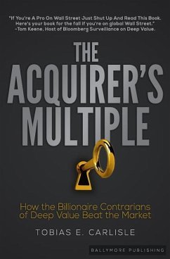 The Acquirer's Multiple: How the Billionaire Contrarians of Deep Value Beat the Market - Carlisle, Tobias E.