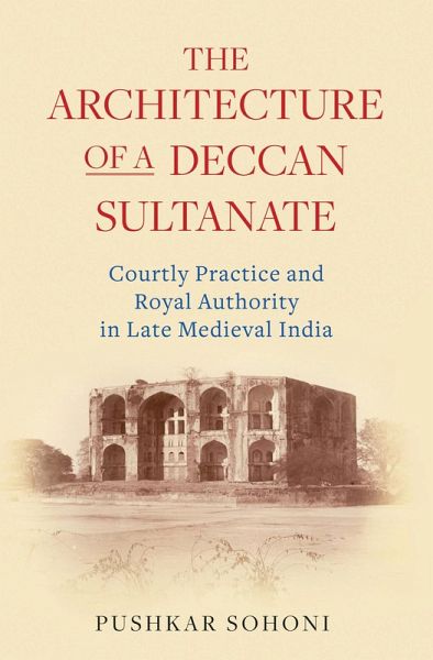 The Architecture of a Deccan Sultanate (eBook, PDF) The Architecture of a Deccan Sultanate (eBook, PDF)