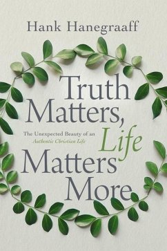 Truth Matters, Life Matters More - Hanegraaff, Hank