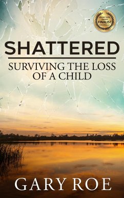 Shattered: Surviving the Loss of a Child (eBook, ePUB) - Roe, Gary