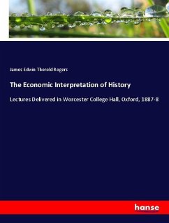 The Economic Interpretation of History - Rogers, James Edwin Thorold