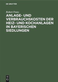 Anlage- und Verbrauchskosten der Heiz- und Kochanlagen in bayerischen Siedlungen - Franz, Robert