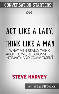 Act Like a Lady, Think Like a Man: What Men Really Think About Love, Relationships, Intimacy, and Commitment by Steve Harvey   Conversation Starters (eBook, ePUB) - dailyBooks