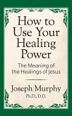 How to Use Your Healing Power: The Meaning of the Healings of Jesus (eBook, ePUB) How to Use Your Healing Power: The Meaning of the Healings of Jesus (eBook, ePUB)