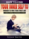 How to Find Your Inner Self to Awaken to Who Your Truly Are (eBook, ePUB)