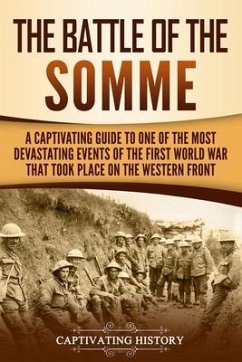 The Battle of the Somme: A Captivating Guide to One of the Most Devastating Events of the First World War That Took Place on the Western Front - History, Captivating