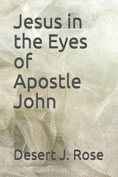 Jesus in the Eyes of Apostle John - Rose, Desert J.