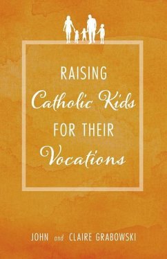 Raising Catholic Kids for Their Vocations - Grabowski, John And Claire