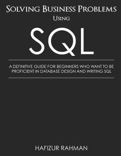 Solving Business Problems Using SQL: A Definitive Guide for Beginners Who Want to Be Proficient in Database Design and Writing SQL - Rahman, Hafizur