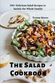The Salad Cookbook: 100+ Delicious Salad Recipes to Satisfy the Whole Family!