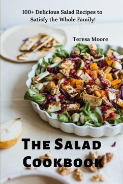 The Salad Cookbook: 100+ Delicious Salad Recipes to Satisfy the Whole Family! - Moore, Teresa