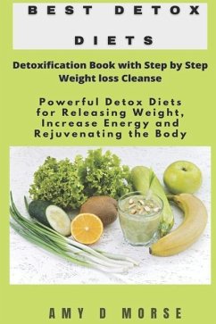 Best Detox Diets: Detoxification Book with Step by Step Weight loss Cleanse Powerful Detox Diets for Releasing Weight, Increase Energy a - Morse, Amy D.