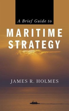 A Brief Guide to Maritime Strategy - Holmes, James R.