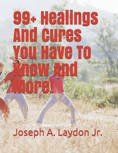 99+ Healings and Cures You Have to Know and More! - Laydon Jr, Joseph A.