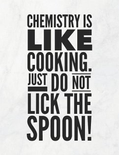 Chemistry Is Like Cooking, Just Do Not Lick The Spoon! - Quote Notebooks, Grunduls Co