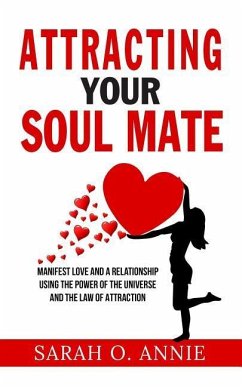 Attracting Your Soul Mate: Manifest Love And A Relationship Using The Power Of The Universe And The Law Of Attraction - Annie, Sarah O.