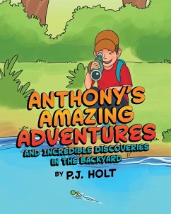 Anthony's Amazing Adventures and Incredible Discoveries in the Backyard - Holt, P. J.