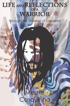 Life and Reflections of a Warrior: Through the Universe of Capoeira - Casquinha, Mestre