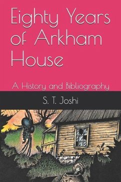 Eighty Years of Arkham House: A History and Bibliography - Joshi, S. T.