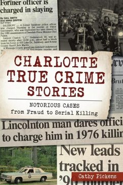 Charlotte True Crime Stories: Notorious Cases from Fraud to Serial Killing - Pickens, Cathy