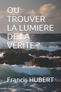 Ou Trouver La Lumiere de la Verite ? - Hubert, Francis